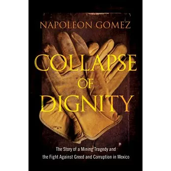 Collapse of Dignity: The Story of a Mining Tragedy and the Fight Against Greed and Corruption in Mexico
