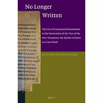 No Longer Written: The Use of Conjectural Emendation in the Restoration of the Text of the New Testament, the Epistle of James A