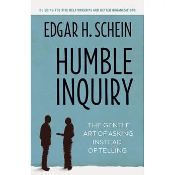 Humble Inquiry: The Gentle Art of Asking Instead of Telling