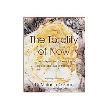 The Totality of Now: 30 Techniques to Achieve Inner Peace and Live in the Now