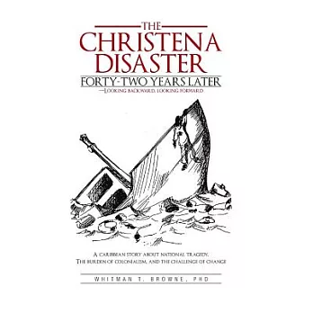 The Christena Disaster Forty-Two Years Later-Looking Backward, Looking Forward: A Caribbean Story about National Tragedy, the Burden of Colonialism, a