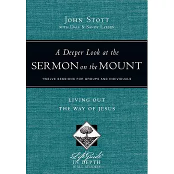 A Deeper Look at the Sermon on the Mount: Living Out the Way of Jesus: Twelve Sessions for Groups and Individuals