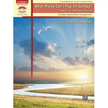 What Praise Can I Play on Sunday? Book 4: July and August Services: 10 Easily Prepared Piano Arrangements: Late Intermediate to