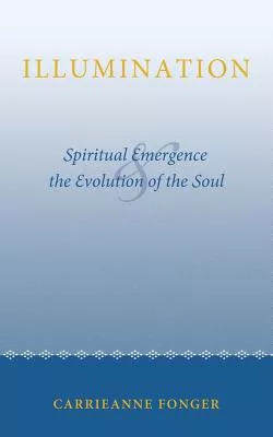 Illumination: Spiritual Emergence and the Evolution of the Soul