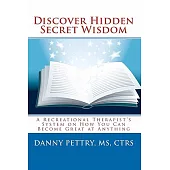 Discover Hidden Secret Wisdom: A Recreational Therapist’s System on How You Can Become Great at Anything