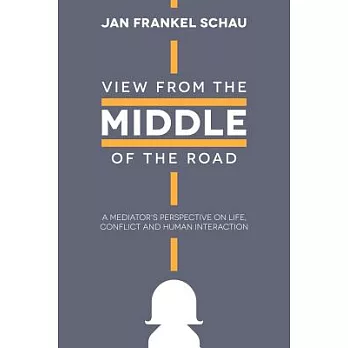 View from the Middle of the Road: A Mediator’s Perspective on Life, Conflict, and Human Interaction