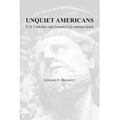 Unquiet Americans: U.s. Catholics and America’s Common Good