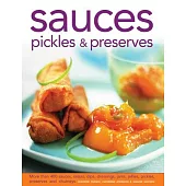 Sauces, Pickles & Preserves: More Than 400 Sauces, Salsas, Dips, Dressings, Jams, Jellies, Pickles, Preserves and Chutneys