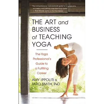 The Art and Business of Teaching Yoga: The Yoga Professional’s Guide to a Fulfilling Career