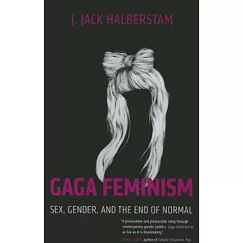 Gaga Feminism: Sex, Gender, and the End of Normal