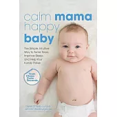 Calm Mama Happy Baby: The Simple, Intuitive Way to Tame Tears, Improve Sleep, and Help Your Family Thrive