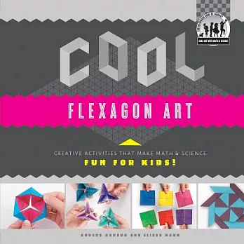 Cool flexagon art : creative activities that make math & science fun for kids!
