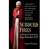 Subdued Fires: An Intimate Portrait of Pope Benedict XVI