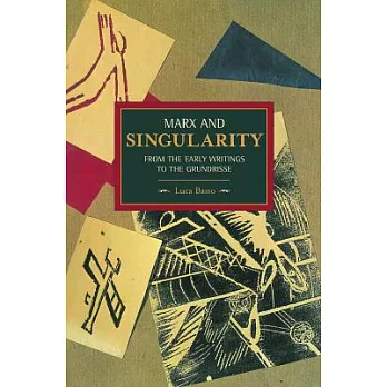 Marx and Singularity: From the Early Writings to the Grundrisse