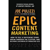 EPIC Content Marketing: How to Tell a Different Story, Break Through the Clutter, and Win More Customers by Marketing Less