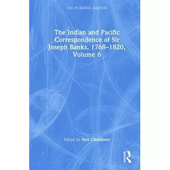 The Indian and Pacific Correspondence of Sir Joseph Banks, 1768-1820, Volume 6