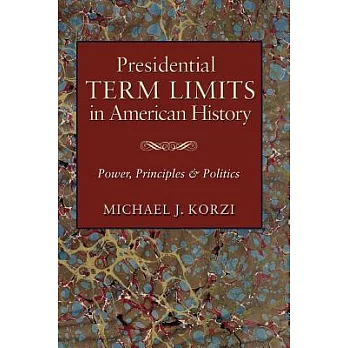 Presidential Term Limits in American History: Power, Principles & Politics