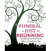 The Funeral Is Just the Beginning: Everything You Need to Do When a Loved One Dies