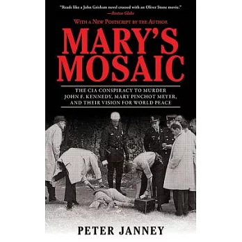 Mary’s Mosaic: The CIA Conspiracy to Murder John F. Kennedy, Mary Pinchot Meyer, and Their Vision for World Peace