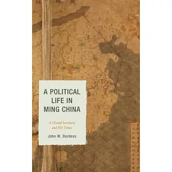 A Political Life in Ming China: A Grand Secretary and His Times
