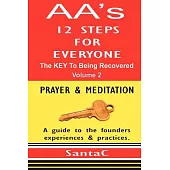 AA’s 12 Steps for Everyone: The Key to Being Recovered: Prayer & Meditation