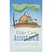 Elder Care Assistance: A Practical Guide Covering Health, Financial and Legal Considerations