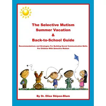 The Selective Mutism Summer Vacation & Back-to-School Guide: Recommendations and Strategies for Building Social Communication Sk