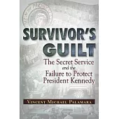 Survivor’s Guilt: The Secret Service and the Failure to Protect President Kennedy