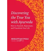 Discovering the True You With Ayurveda: How to Nourish, Rejuvenate, and Transform Your Life