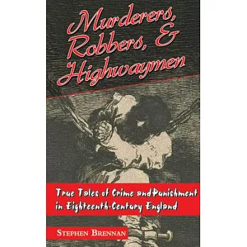 Murderers, Robbers & Highwaymen: True Tales of Crime and Punishment in Eighteenth-Century England