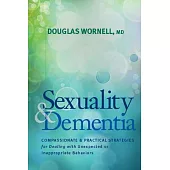 Sexuality and Dementia: Compassionate and Practical Strategies for Dealing With Unexpected or Inappropriate Behaviors