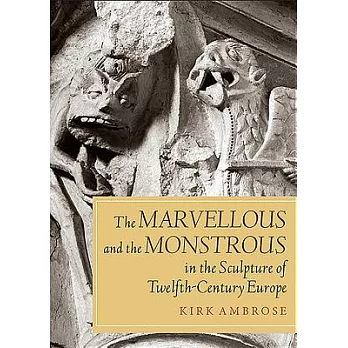 The Marvellous and the Monstrous in the Sculpture of Twelfth-century Europe