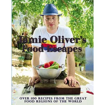 Jamie Oliver’s Food Escapes: Over 100 Recipes from the Great Food Regions of the World