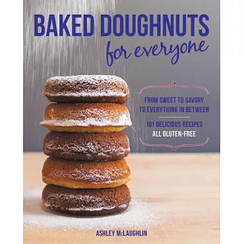 Baked Doughnuts for Everyone: From Sweet to Savory to Everything in Between, 101 Delicious Recipes, All Gluten-Free