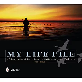 My Life Pile: A Compilation of Stories from the Lifetime of a Hunter/Gatherer