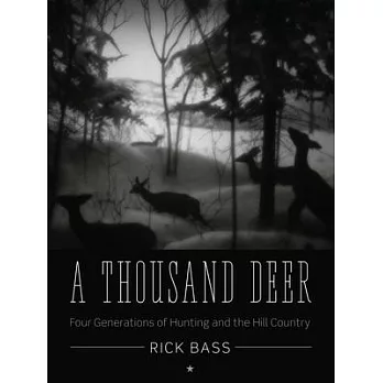A Thousand Deer: Four Generations of Hunting and the Hill Country