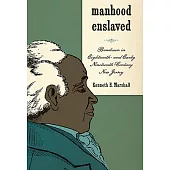 Manhood Enslaved: Bondmen in Eighteenth- And Early Nineteenth-Century New Jersey