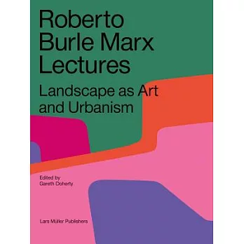 Roberto Burle Marx Lectures: Landscape As Art and Urbanism