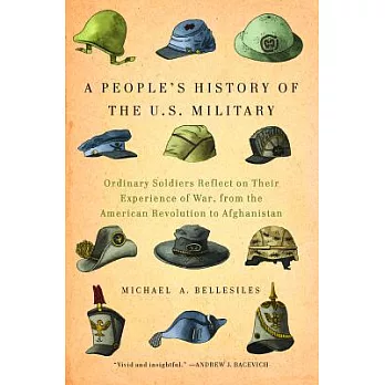 A People’s History of the U.S. Military: Ordinary Soldiers Reflect on Their Experience of War, from the American Revolution to A