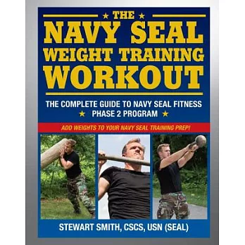 The Navy SEAL Weight Training Workout: The Complete Guide to Navy Seal Fitness Phase 2 Program