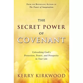 The Secret Power of Covenant: Unleashing God’s Protection, Power and Prosperity in Your Life