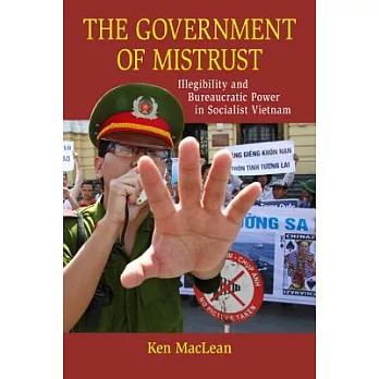 The Government of Mistrust: Illegibility and Bureaucratic Power in Socialist Vietnam