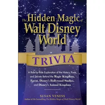 The Hidden Magic of Walt Disney World Trivia: A Ride-by-Ride Exploration of the History, Facts, and Secrets Behind the Magic Kin