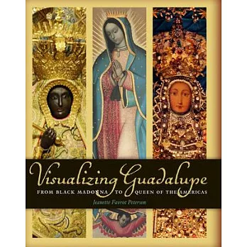 Visualizing Guadalupe: From Black Madonna to Queen of the Americas