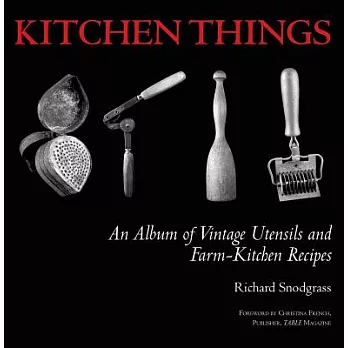 Kitchen Things: An Album of Vintage Utensils and Farm-Kitchen Recipes