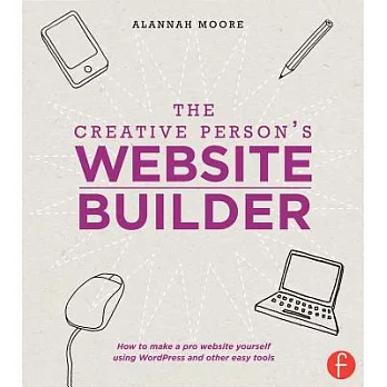 The Creative Person’s Website Builder: How to Make a Pro Website Yourself Using WordPress and Other Easy Tools