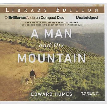 A Man and His Mountain: The Everyman Who Created Kendall-Jackson and Became America’s Greatest Wine Entrepreneur: Library Editio