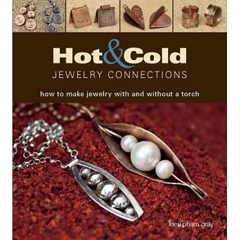 Hot & Cold Jewelry Connections: How to Make Jewelry With and Without a Torch