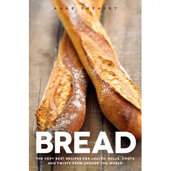 Bread: The Very Best Recipes for Loaves, Rolls, Knots and Twists from Around the World