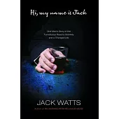 Hi, My Name Is Jack: One Man’s Story of the Tumultuous Road to Sobriety and a Changed Life